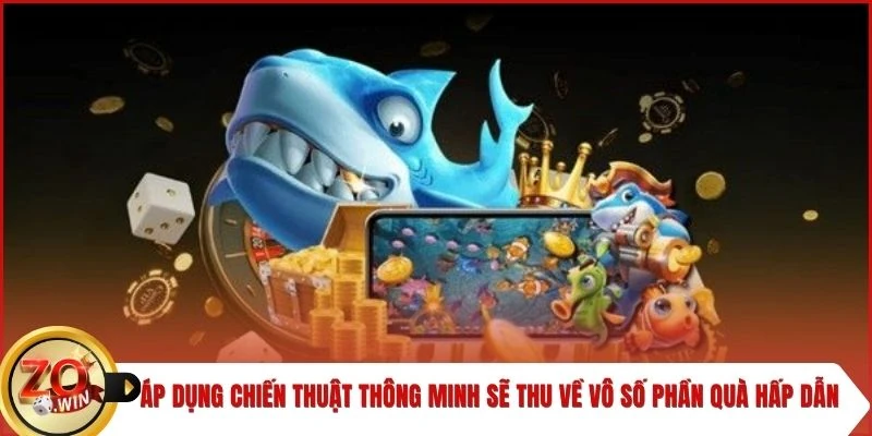 Áp dụng chiến thuật thông minh sẽ thu về vô số phần quà hấp dẫn