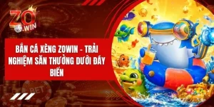 Bắn Cá Xèng ZOWIN - Trải Nghiệm Săn Thưởng Dưới Đáy Biển