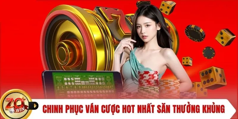 Chinh phục các ván cược hot nhất săn thưởng khủng
