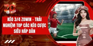 Kèo 3/4 ZOWIN - Trải Nghiệm Top Các Kèo Cược Siêu Hấp Dẫn