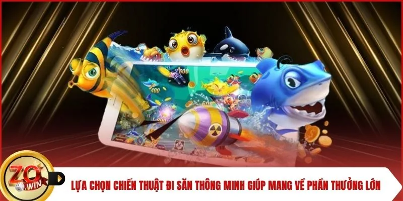 Lựa chọn chiến thuật đi săn thông minh giúp mang về phần thưởng lớn