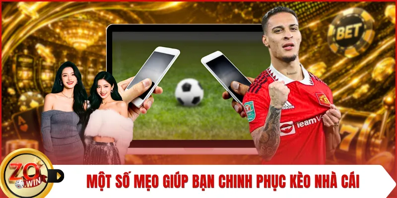 Một số mẹo giúp bạn chinh phục kèo nhà cái