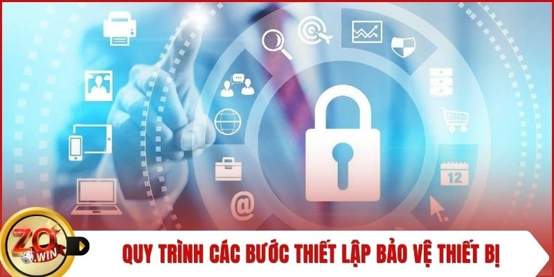 Quy trình các bước thiết lập bảo vệ thiết bị