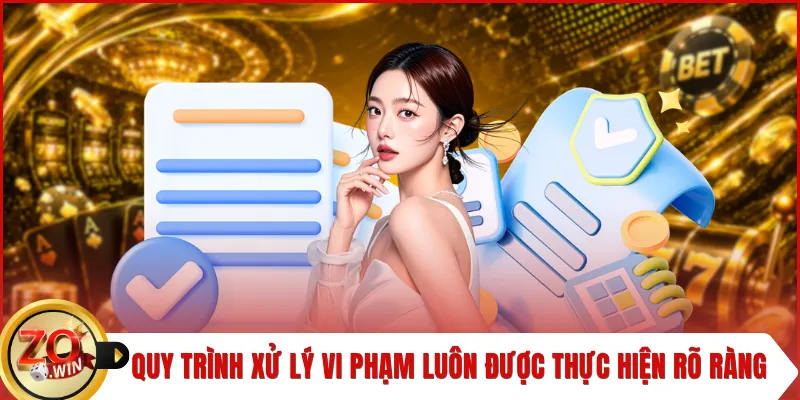 Quy trình xử lý vi phạm luôn được thực hiện rõ ràng