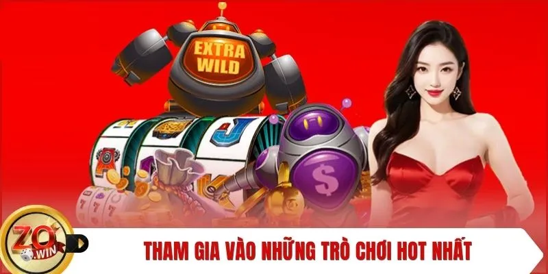 Tham gia vào những trò chơi hot nhất