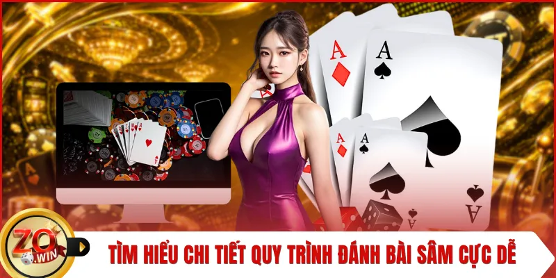 Tìm hiểu chi tiết quy trình đánh bài sâm cực dễ