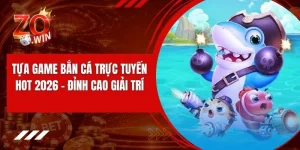 Tựa Game Bắn Cá Trực Tuyến Hot 2026 - Đỉnh Cao Giải Trí