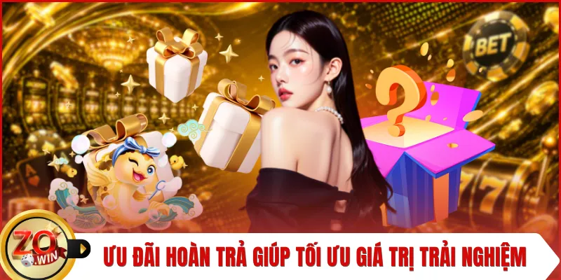 Ưu đãi hoàn trả giúp tối ưu giá trị trải nghiệm